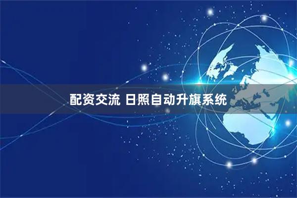 配资交流 日照自动升旗系统